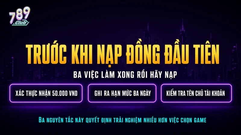 Ba việc cần làm trước khi nạp đồng đầu tiên vào 789Club