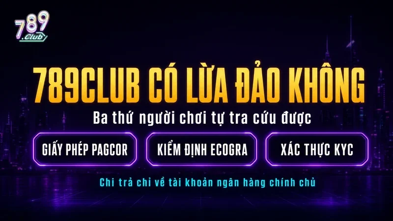 789Club có lừa đảo không, giấy phép PAGCOR và kiểm định eCOGRA và xác thực KYC